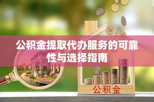 阿图什公积金提取代办服务的可靠性与选择指南