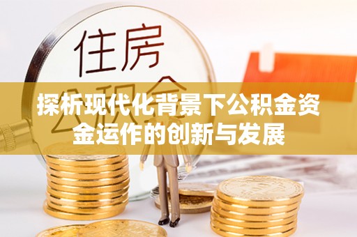 阿图什探析现代化背景下公积金资金运作的创新与发展