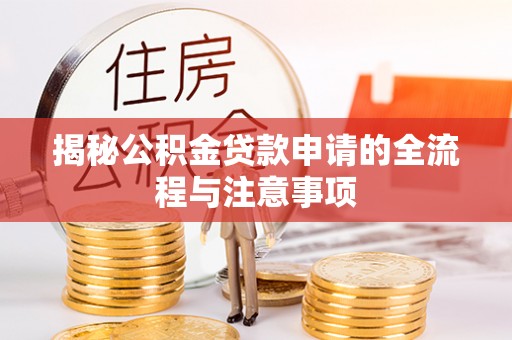 阿图什揭秘公积金贷款申请的全流程与注意事项