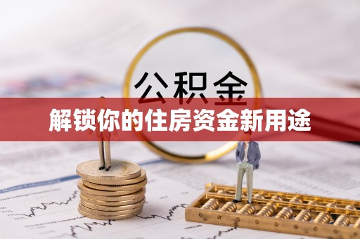 阿图什解锁你的住房资金新用途