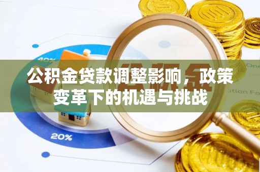 阿图什公积金贷款调整影响，政策变革下的机遇与挑战